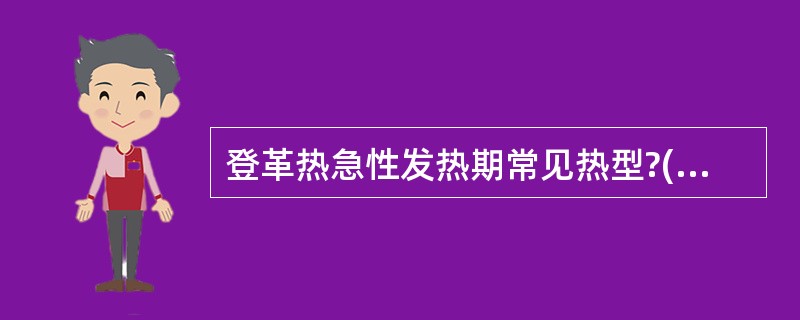 登革热急性发热期常见热型?( )A、双峰热B、稽留热C、驰张热D、波状热