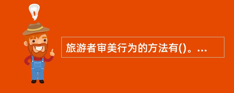 旅游者审美行为的方法有()。A、动静结合B、观赏距离和观赏角度C、观赏时机的把握