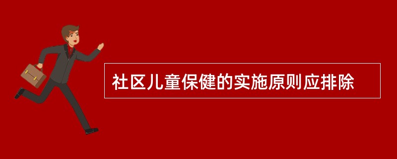 社区儿童保健的实施原则应排除