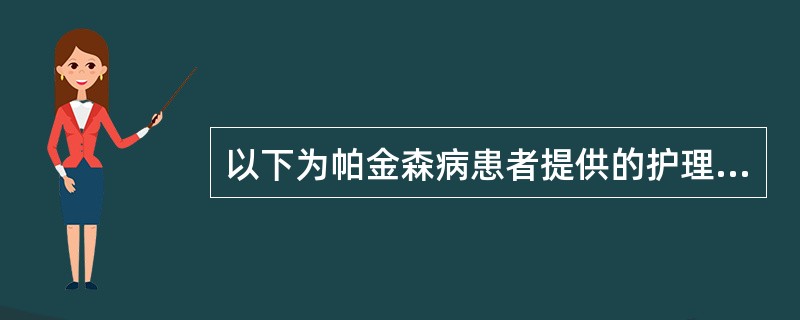 以下为帕金森病患者提供的护理措施中,错误的是