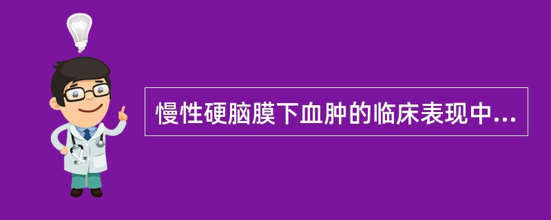 慢性硬脑膜下血肿的临床表现中,不会出现的是