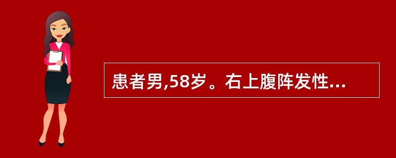 患者男,58岁。右上腹阵发性绞痛伴恶心、呕吐12小时,急诊入院,寒战高热,明显黄