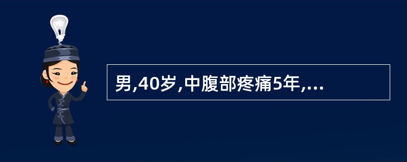 男,40岁,中腹部疼痛5年,食欲不振,易腹胀。查体:上腹部轻度压痛,肝肋下1cm