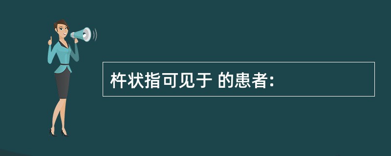 杵状指可见于 的患者: