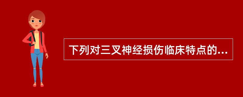 下列对三叉神经损伤临床特点的概述中,错误的是