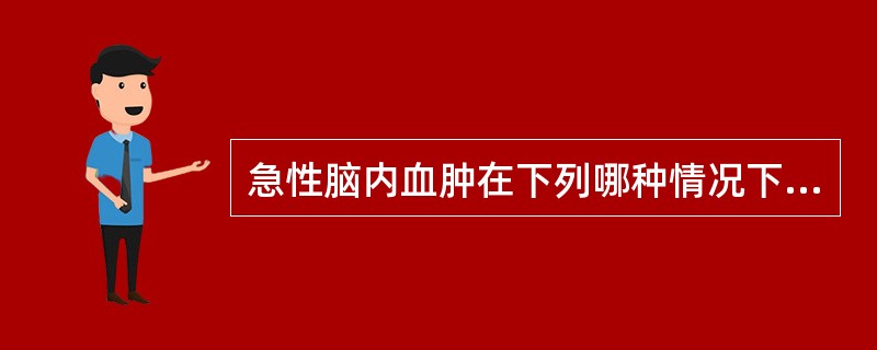 急性脑内血肿在下列哪种情况下应采取手术治疗