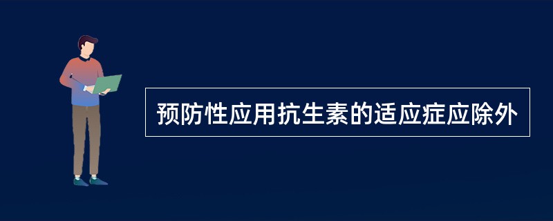 预防性应用抗生素的适应症应除外