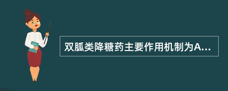 双胍类降糖药主要作用机制为A、抑制葡萄糖异生B、加速糖的无氧酵解,促进外周组织摄