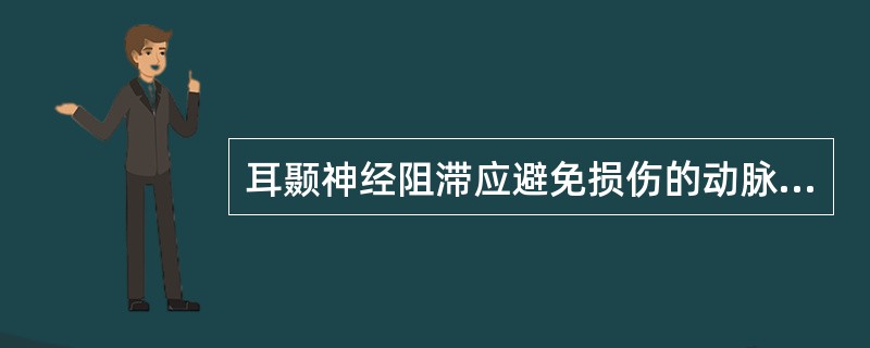 耳颞神经阻滞应避免损伤的动脉是( )。A、上颌动脉B、颞深动脉C、耳后动脉D、颞