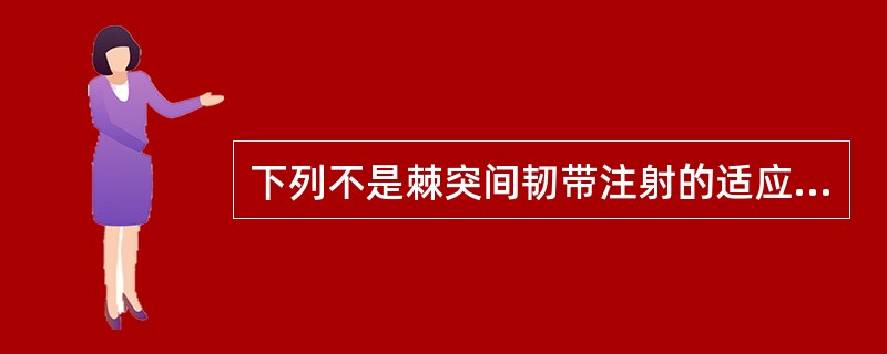 下列不是棘突间韧带注射的适应证的是A、棘突间韧带损伤B、强直性脊柱炎C、腰椎退行