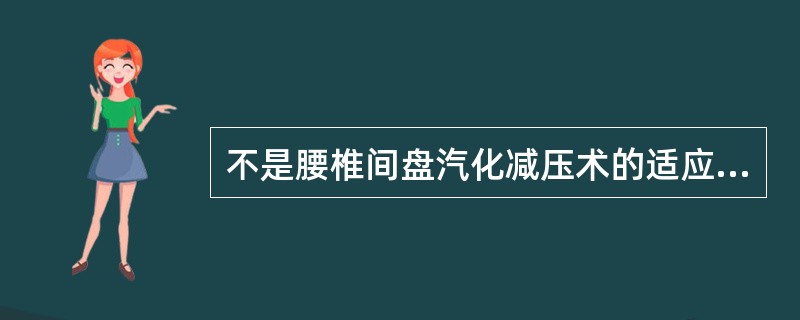 不是腰椎间盘汽化减压术的适应证的是A、影像上有腰椎间盘突出B、髓核游离和钙化C、