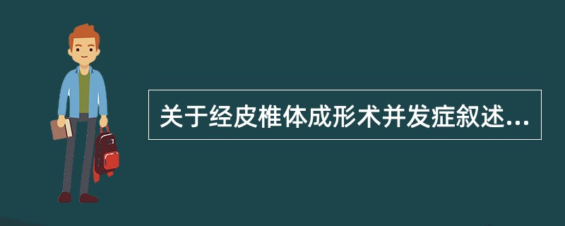 关于经皮椎体成形术并发症叙述错误的是A、经皮椎体成形术并发症的发生率与所治疗的疾