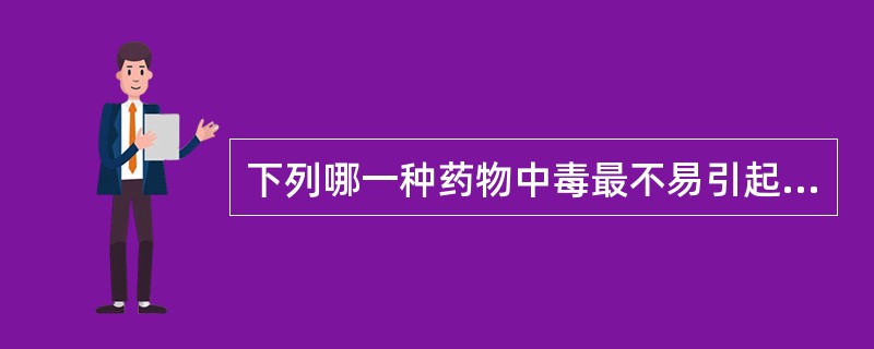 下列哪一种药物中毒最不易引起精神障碍( )A、阿司匹林B、阿托品C、异烟肼D、抗