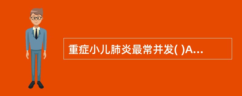 重症小儿肺炎最常并发( )A、肺不张B、肺囊肿C、肺大泡D、心包炎E、心力衰竭