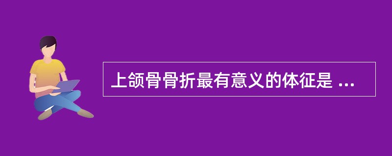 上颌骨骨折最有意义的体征是 ( )A、鼻孔大出血B、牙的折断或错位C、眼镜征D、