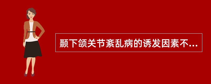 颞下颌关节紊乱病的诱发因素不包括A、长时间嗑瓜子B、一口啃半个苹果C、长时间磨牙