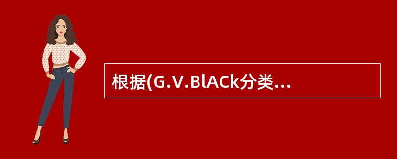 根据(G.V.BlACk分类法),下颌磨牙颊侧面颈1£¯3处的龋损所备的窝洞属于