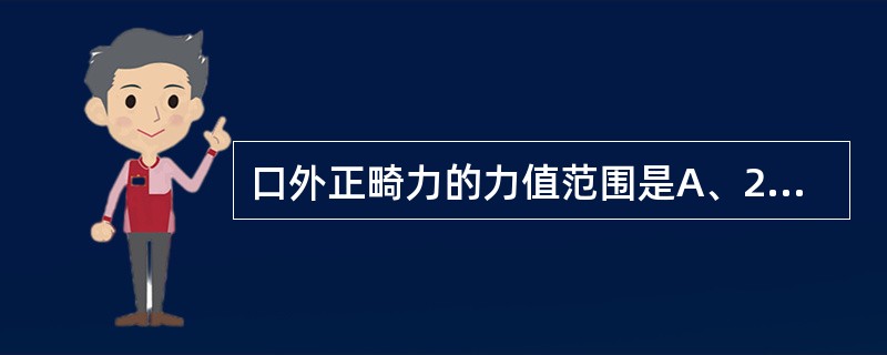 口外正畸力的力值范围是A、250~300gB、450~500gC、340~450