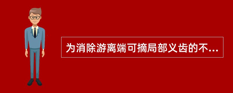 为消除游离端可摘局部义齿的不稳定而采取的方法中错误的是A、增加间接固位体B、尽量