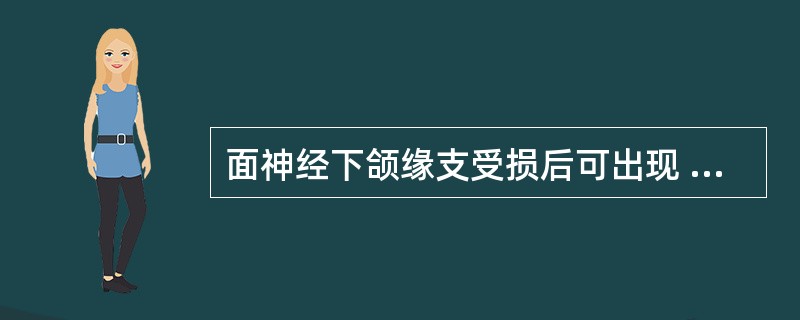 面神经下颌缘支受损后可出现 ( )A、额纹消失B、眼睑不能闭合C、鼻唇沟消失D、