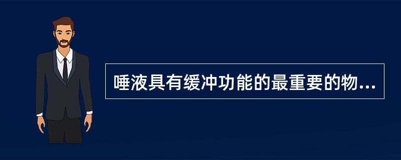 唾液具有缓冲功能的最重要的物质是 ( )A、重碳酸盐B、磷酸盐C、氯化物D、钠离