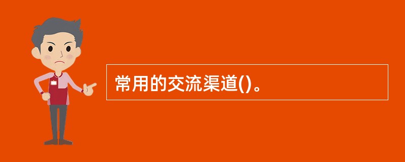 常用的交流渠道()。