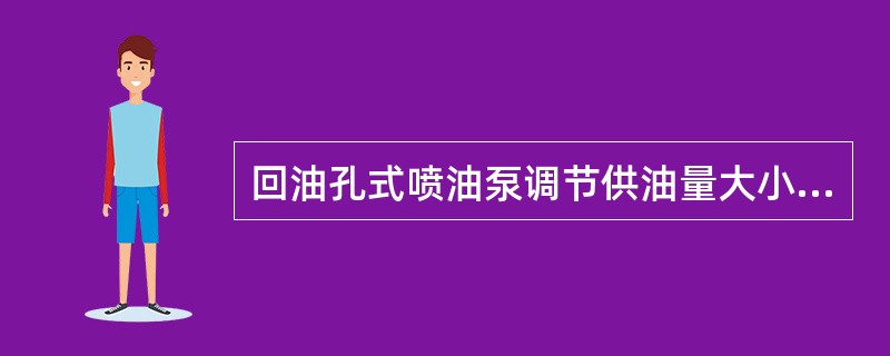 回油孔式喷油泵调节供油量大小的方式是: