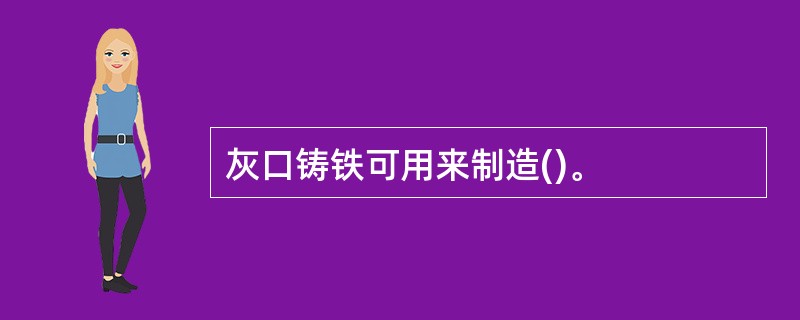 灰口铸铁可用来制造()。