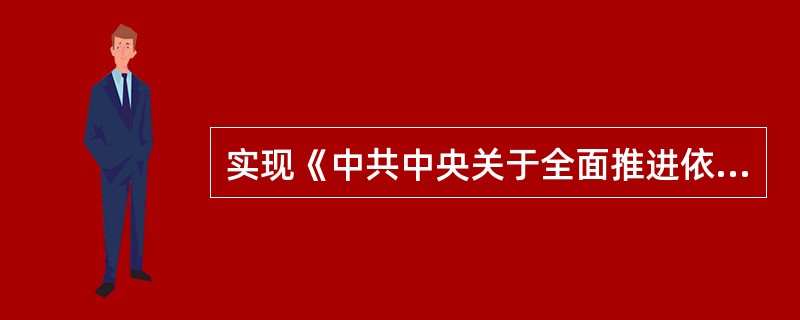 实现《中共中央关于全面推进依法治国若干重大问题的决定》提出的总目标,必须坚持中国