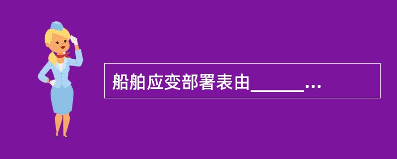 船舶应变部署表由______具体负责。