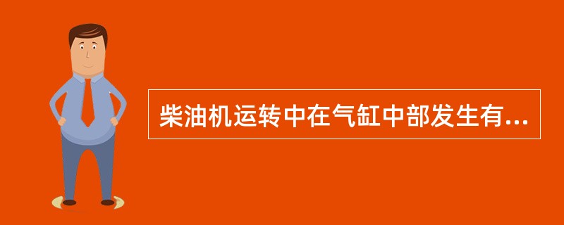 柴油机运转中在气缸中部发生有规律的敲击声,可能是()的原因。