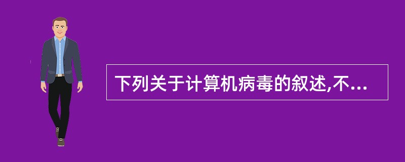 下列关于计算机病毒的叙述,不正确的是( )。