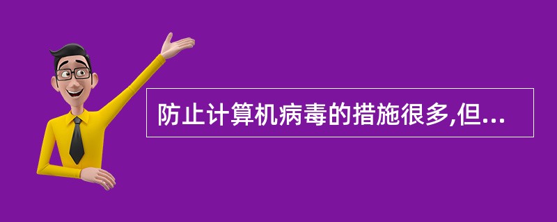 防止计算机病毒的措施很多,但不包括( )。