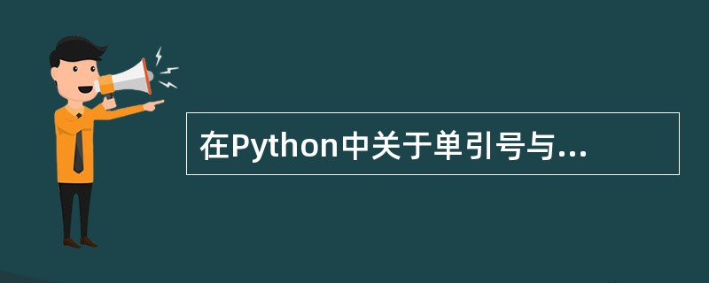 在Python中关于单引号与双引号的说法中正确的是()