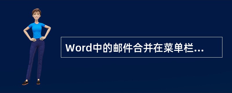 Word中的邮件合并在菜单栏中的工具选项中。()