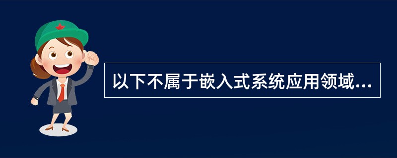 以下不属于嵌入式系统应用领域的是()