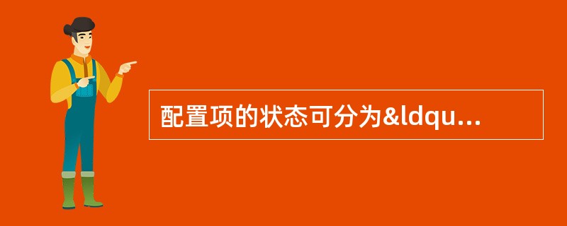 配置项的状态可分为“草稿”、“正式&rdqu