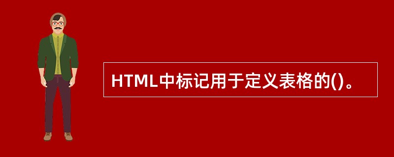 HTML中标记用于定义表格的()。