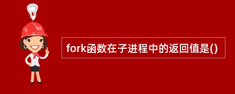fork函数在子进程中的返回值是()