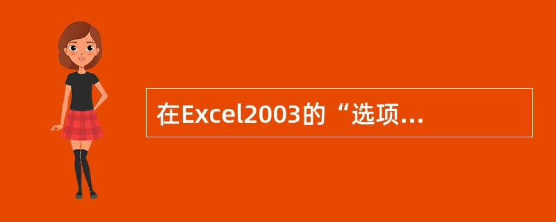 在Excel2003的“选项”对话框中,( )表示为单元格添加批注后,显示批注和