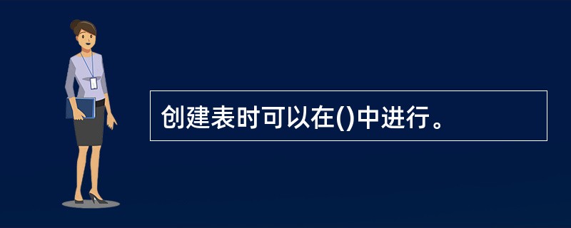 创建表时可以在()中进行。