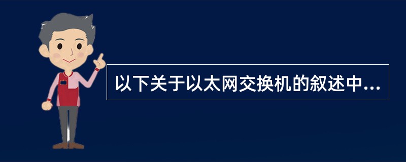 以下关于以太网交换机的叙述中,正确的是()。