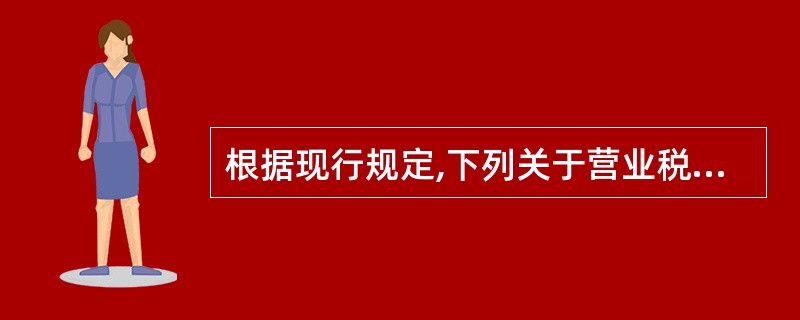 根据现行规定,下列关于营业税的说法正确的有( )。