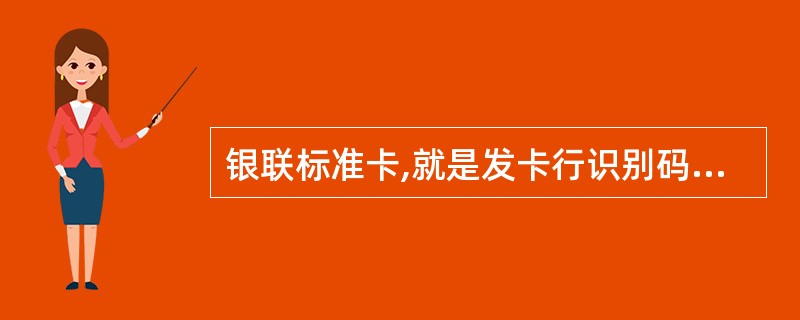 银联标准卡,就是发卡行识别码(BIN)经中国银联分配和管理,按照中国银联制定的银