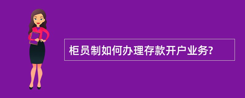 柜员制如何办理存款开户业务?