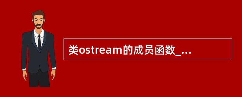 类ostream的成员函数______用于执行无格式输出,成员函数______用