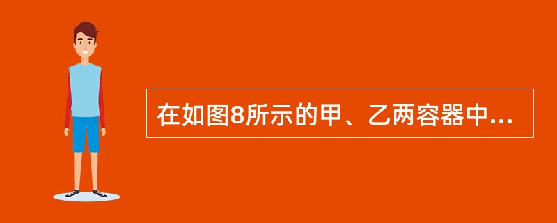 在如图8所示的甲、乙两容器中盛有水,水面相平,之间有斜管相通,K是开关。当K打开