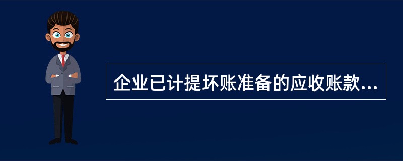 企业已计提坏账准备的应收账款确实无法收回,按管理权限报经批准作为坏账转销时,应编