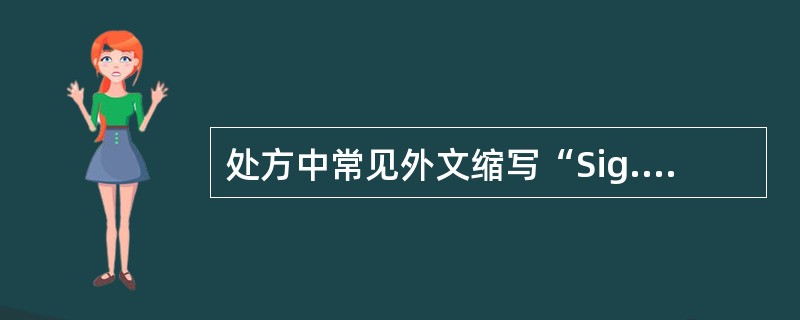 处方中常见外文缩写“Sig.”,其含义是( )。