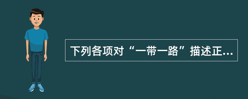 下列各项对“一带一路”描述正确的是()